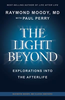 THE LIGHT BEYOND By Raymond Moody, MD: Explorations Into the Afterlife Paperback Createspace Independent Publishing Platform