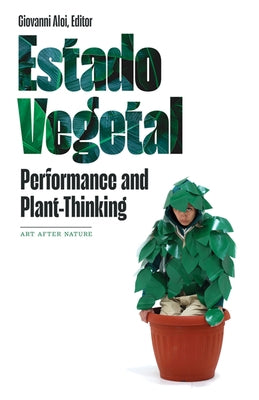 Estado Vegetal: Performance and Plant-Thinking Paperback University of Minnesota Press