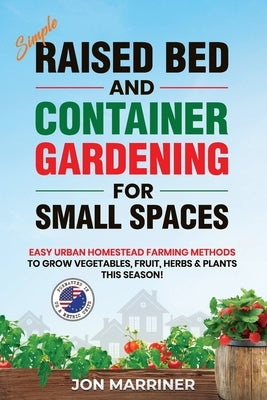 Raised Bed and Container Gardening for Small Spaces: Easy Urban Homestead Farming Methods to Grow Vegetables, Fruit, Herbs & Plants This Season! Paperback Paul Jamison