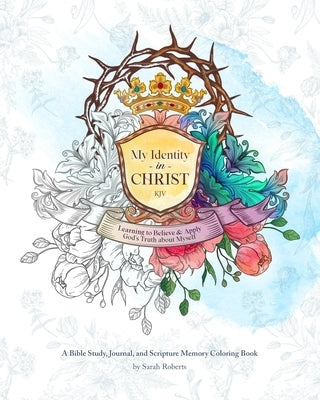 My Identity in Christ - KJV - An Interactive Bible Study, Journal, and Coloring Book: Learning to Believe and Apply God's Truth About Myself Paperback Independently Published