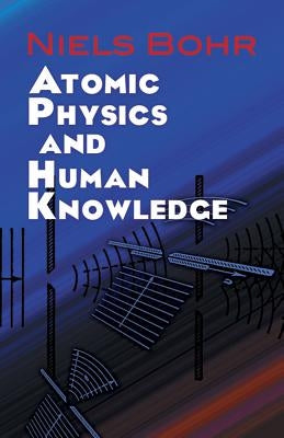 Atomic Physics and Human Knowledge Paperback Dover Publications