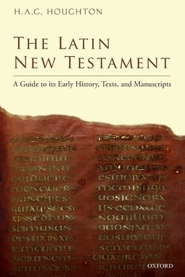The Latin New Testament: A Guide to Its Early History, Texts, and Manuscripts Paperback Oxford University Press, USA