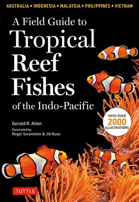 A Field Guide to Tropical Reef Fishes of the Indo-Pacific: Covers 1,670 Species in Australia, Indonesia, Malaysia, Vietnam and the Philippines (with 2 Tuttle Publishing