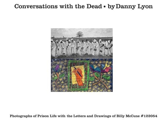Conversations with the Dead: Photographs of Prison Life with the Letters and Drawings of Billy McCune #122054 by Lyon, Danny