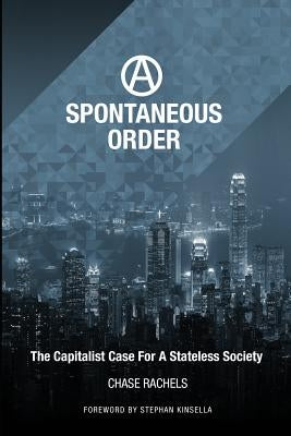 A Spontaneous Order: The Capitalist Case For A Stateless Society Paperback Createspace Independent Publishing Platform