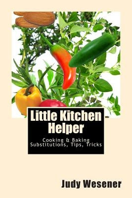 Little Kitchen Helper: Cooking & Baking Substitutions, Tips, Tricks Paperback Createspace Independent Publishing Platform