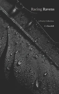 Racing Ravens: A Poetry Collection Paperback C. Churchill