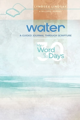 Water - My Word in 30 Days: A Guided Journal Through Scripture Paperback Hillseed Journals
