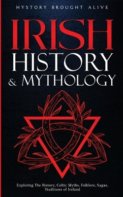 Irish History & Mythology: Exploring The History, Celtic Myths, Folklore, Sagas, Traditions of Ireland Paperback Fortune Publishing