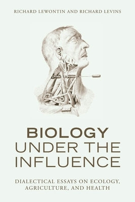 Biology Under the Influence: Dialectical Essays on Ecology, Agriculture, and Health Paperback Monthly Review Press