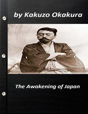 The awakening of Japan by Kakuzo Okakura (Original Version) Paperback Createspace Independent Publishing Platform