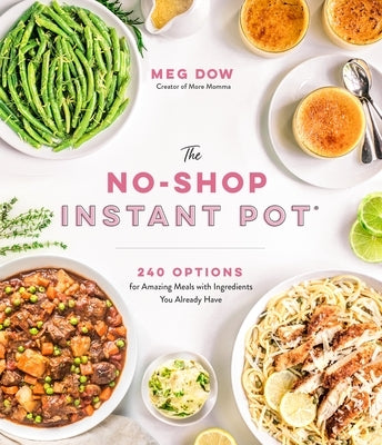 The No-Shop Instant Pot(r): 240 Options for Amazing Meals with Ingredients You Already Have Paperback Page Street Publishing