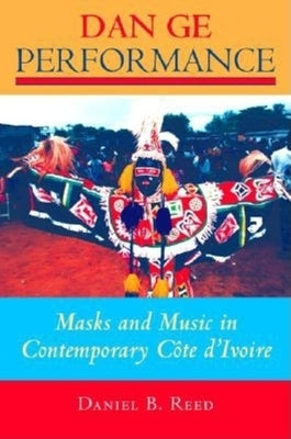 Dan GE Performance: Masks and Music in Contemporary Côte d'Ivoire Paperback Indiana University Press