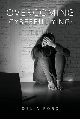Overcoming Cyberbullying: T.E.L.L. Paperback Xulon Press