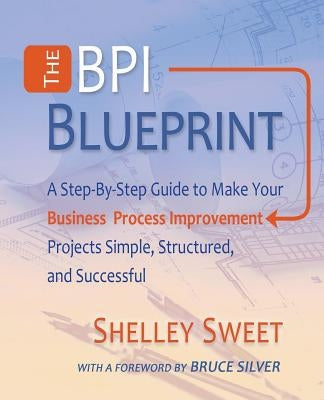 The Bpi Blueprint: A Step-By-Step Guide to Make Your Business Process Improvement Projects Simple, Structured, and Successful Paperback Cody-Cassidy Press