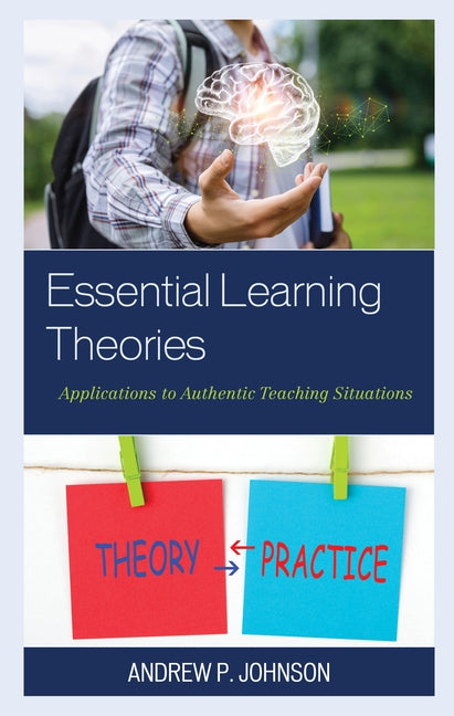 Essential Learning Theories: Applications to Authentic Teaching Situations Paperback Rowman & Littlefield Publishers