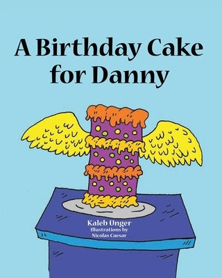 A Birthday Cake For Danny by Unger, Kaleb