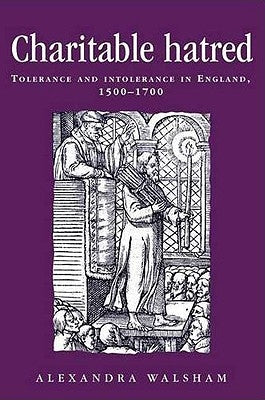Charitable Hatred: Tolerance and Intolerance in England, 1500-1700 Paperback Manchester University Press