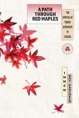 A Path Through Red Maples: The Arrival of Tendai Buddhism in Canada Paperback Sumeru Press Inc.