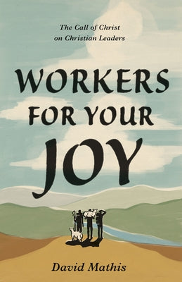 Workers for Your Joy: The Call of Christ on Christian Leaders Paperback Crossway