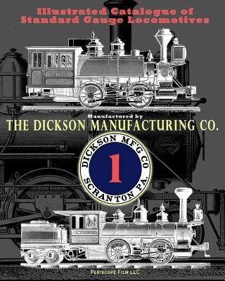 Illustrated Catalogue of Standard Gauge Locomotives: Manufactured by Dickson Manufacturing Co. Paperback Periscope Film LLC