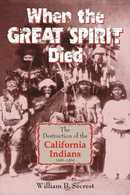 When the Great Spirit Died: The Destruction of the California Indians 1850-1860 Paperback Linden Publishing