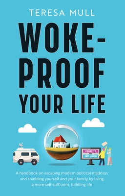 Woke-Proof Your Life: A Handbook on Escaping Modern, Political Madness and Shielding Yourself and Your Family by Living a More Self-Sufficie Paperback Crisis Publications