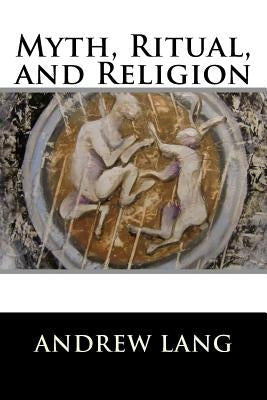 Myth, Ritual, and Religion: Complete (Volume I and Volume II) Paperback Createspace Independent Publishing Platform