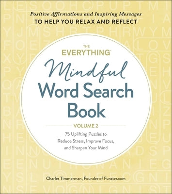 The Everything Mindful Word Search Book, Volume 2: 75 Uplifting Puzzles to Reduce Stress, Improve Focus, and Sharpen Your Mindvolume 2 Paperback Everything
