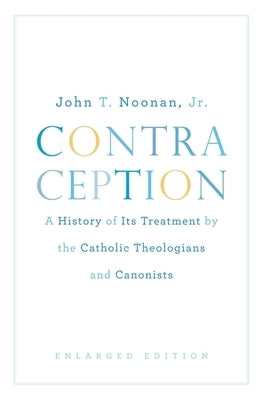 Contraception: A History of Its Treatment by the Catholic Theologians and Canonists, Enlarged Edition Paperback Belknap Press