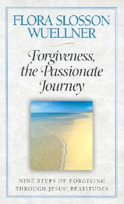 Forgiveness, the Passionate Journey: Nine Steps of Forgiving Through Jesus' Beatitudes Paperback Upper Room Books