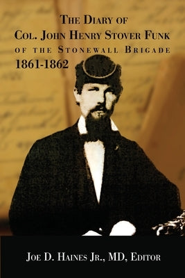 The Diary of Col. John Henry Stover Funk of the Stonewall Brigade 1861-1862 Paperback Shotwell Publishing LLC