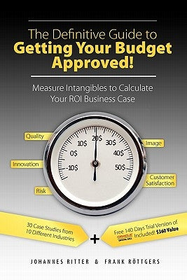 The Definitive Guide to Getting Your Budget Approved!: Measure Intangibles to Calculate Your ROI Business Case Paperback Solution Matrix