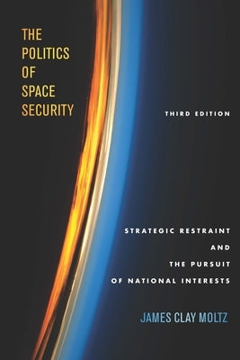 The Politics of Space Security: Strategic Restraint and the Pursuit of National Interests, Third Edition Paperback Stanford University Press
