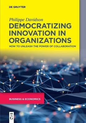 Democratizing Innovation in Organizations: How to Unleash the Power of Collaboration Paperback de Gruyter