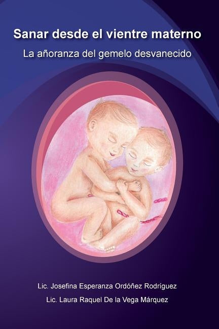 Sanar desde el vientre materno: La añoranza del gemelo desvanecido by de la Vega Marquez, Laura Raquel