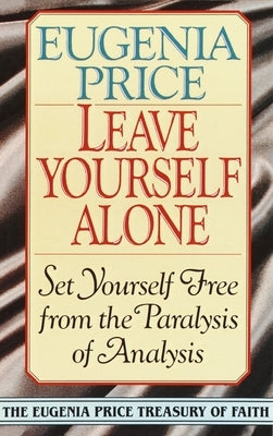 Leave Yourself Alone: Set Yourself Free from the Paralysis of Analysis Paperback Main Street Books