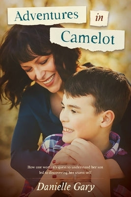 Adventures in Camelot: How one woman's quest to understand her son led to discovering her truest self Paperback Not Avail