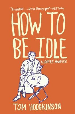 How to Be Idle: A Loafer's Manifesto Harper Perennial