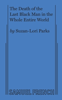 Paperback of "The Death of the Last Black Man in the Whole Entire World" play by Samuel French, Inc., featuring a cover with bold text and artwork.