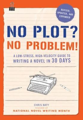 No Plot? No Problem! Revised and Expanded Edition: A Low-Stress, High-Velocity Guide to Writing a Novel in 30 Days Chronicle Books