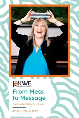From Mess to Message: Ten Steps for Writing Your Book Paperback Kwe Publishing LLC