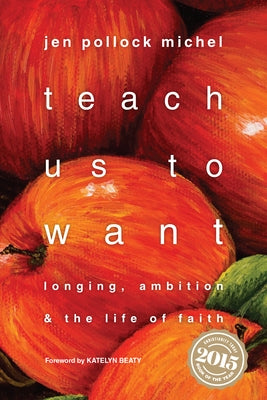 Teach Us to Want: Longing, Ambition & the Life of Faith Paperback IVP Books