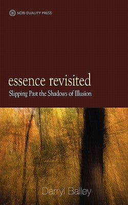 Essence Revisited: slipping past the shadows of Illusion by Bailey, Darryl