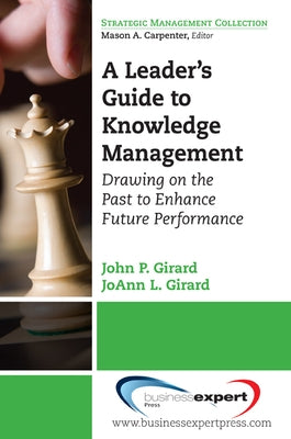 A Leader's Guide to Knowledge Management: Drawing on the Past to Enhance Future Performance by Girard, John