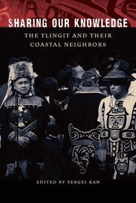 Sharing Our Knowledge: The Tlingit and Their Coastal Neighbors Paperback University of Nebraska Press