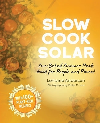 Slow Cook Solar: Sun-Baked Summer Meals Good for People and Planet Paperback Green Heron Press