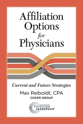 Affiliation Options for Physicians: Current and Future Strategies by Reiboldt, Max