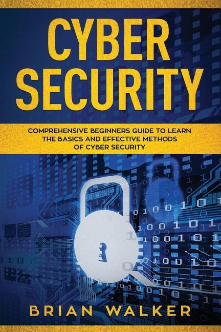 Cyber Security: Comprehensive Beginners Guide to Learn the Basics and Effective Methods of Cyber Security Paperback Independently Published