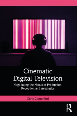 Cinematic Digital Television: Negotiating the Nexus of Production, Reception and Aesthetics Paperback Routledge